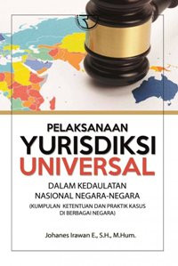 Image of Pelaksanaan Yurisdiksi Universal Dalam Kedaulatan Nasional Negara-Negara (Kumpulan Ketentuan dan Praktik Kasus di Berbagai Negara)