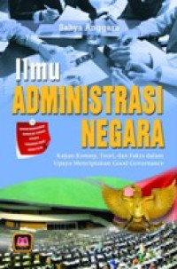Image of Ilmu Administrasi Negara: Kajian Konsep, dan Fakta dalam Upaya Menciptakan Good Governance