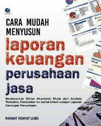 Image of Cara Mudah Menyusun Laporan KEuangan Perusahaan Jasa : Berdasarkan Siklus Akuntansi Mulai Dari Analisis Transaksi, Pencacatan Ke Jurnal Umum Sampai Laporan Keuangan Perusahaan