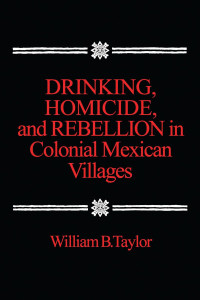 Image of Drinking, Homicide, and Rebellion in Colonial Mexican Villages