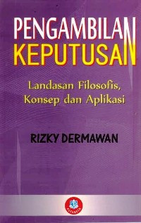 Image of Pengambilan Keputusan : Landasan Filosofis, Konsep Dan Aplikasi